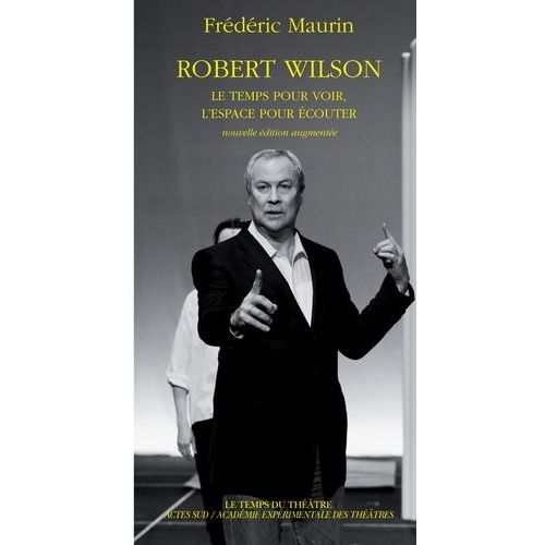 Robert Wilson - Le Temps Pour Voir, L'espace Pour Écouter