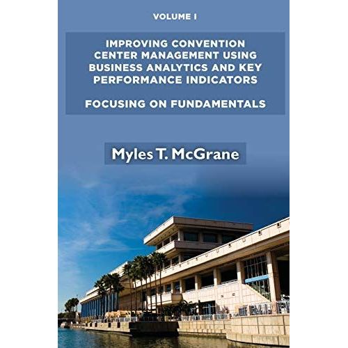 Improving Convention Center Management Using Business Analytics And Key Performance Indicators, Volume I