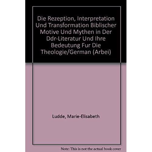 Die Rezeption, Interpretation Und Transformation Biblischer Motive Und Mythen In Der Ddr-Literatur Und Ihre Bedeutung Für Die Theologie