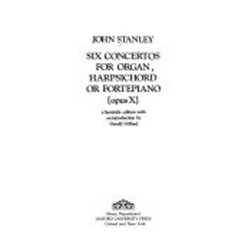 John Stanley - Six Concertos For Organ, Harpsichord Or Pianoforte Opus X, Facsimile Edition
