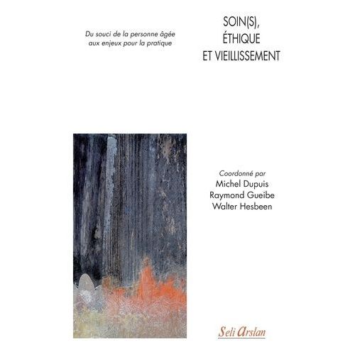 Soin(S), Éthique Et Vieillissement - Du Souci De La Personne Âgée Aux Enjeux Pour La Pratique