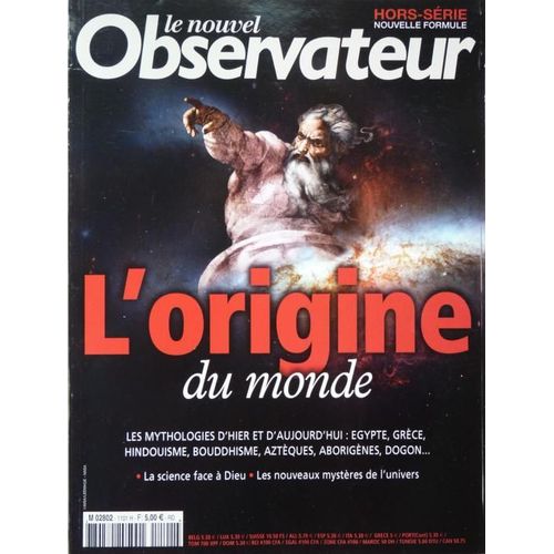 Le Nouvel Observateur Hors-Série N° 77: L'origine Du Monde - Les Mythologies D'hier Et D'aujourd'hui : Egypte, Grèce, Hindouisme, Bouddhisme, Aztèques, Arborigènes, Dogon...