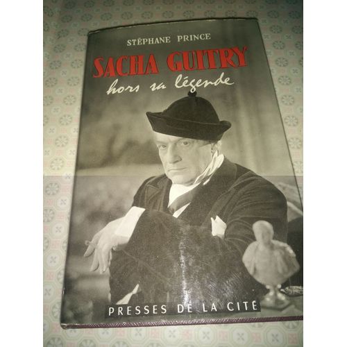 Sacha Guitry Hors Sa Légende : Sacha Guitry Hors Sa Légende