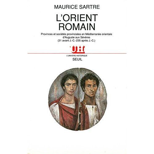 L'orient Romain : Provinces Et Sociétés Provinciales En Méditerranée Orientale D'auguste Aux Sévères, 31 Avant J.-C.-235 Après J.-C.
