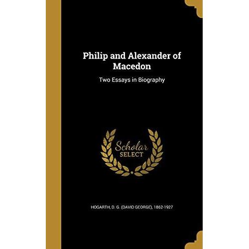 Philip And Alexander Of Macedon: Two Essays In Biography