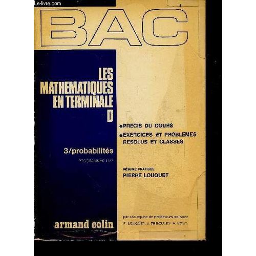 Bac Les Mathematiques En Terminale D - 3/ Probabilites, Programmes 1972 - Resume Pratique Du Cours Aux Problemes - Essentiel Du Cours De Mathematiques Et Exercices Et Problemes Resolus Et Classes