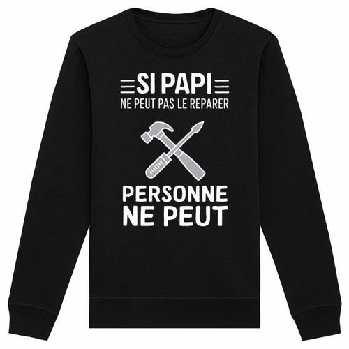 Sweat "Si Papi Ne Peut Pas Le Re?Parer" - Unisexe - Confectionné En France - Coton 100% Bio - Cadeau Anniversaire Papy Original Rigolo