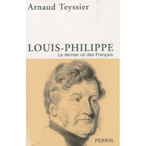 Louis-Philippe - Le Dernier Roi Des Français