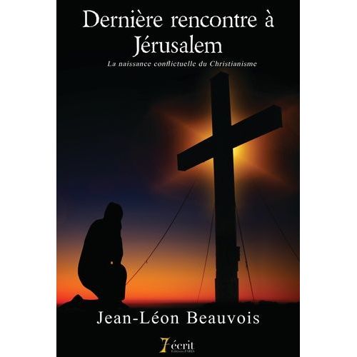 Dernière Rencontre À Jérusalem - La Naissance Conflictuelle Du Christianisme