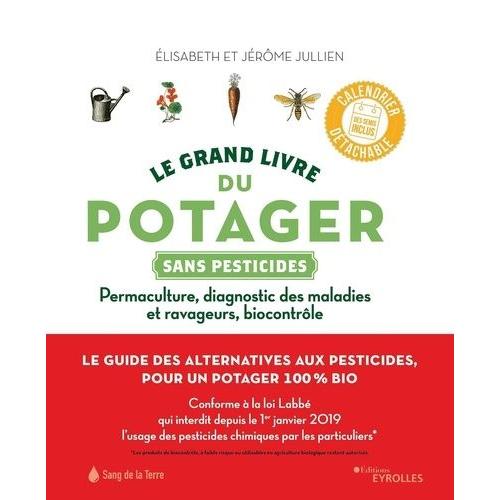 Le Grand Livre Du Potager Sans Pesticides - Permaculture, Diagnostic Des Maladies Et Ravageurs, Biocontrôle