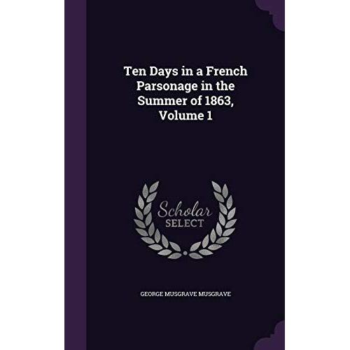 Ten Days In A French Parsonage In The Summer Of 1863, Volume 1