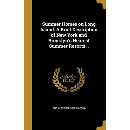 Summer Homes On Long Island. A Brief Description Of New York And Brooklyn's Nearest Summer Resorts ..