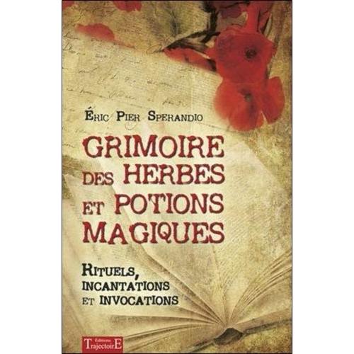 Grimoire Des Herbes Et Potions Magiques - Rituels, Incantations Et Invocations