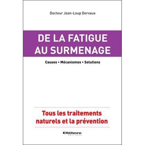 De La Fatigue Au Surmenage, Causes, Mécanismes, Solutions - Tous Les Traitements Naturels Et La Prévention