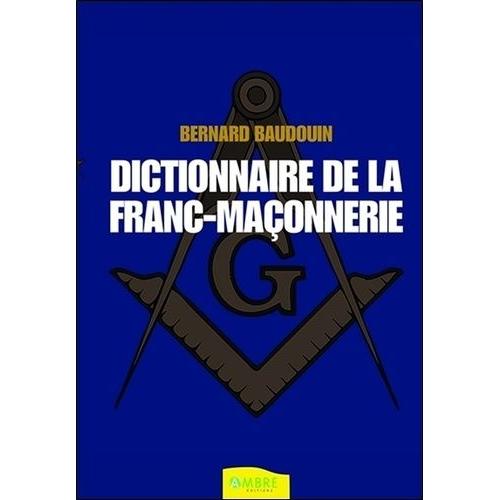 Dictionnaire De La Franc-Maçonnerie - Tout Savoir Sur La Franc-Maçonnerie Au Quotidien