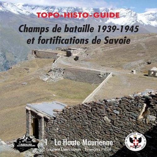 Topo-Histo-Guide Champs De Bataille 1939-1945 Et Fortifications De Savoie - Tome 1, Haute-Maurienne