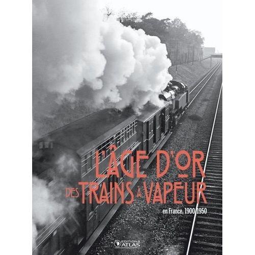 L'âge D'or Des Trains À Vapeur - En France, 1900-1950