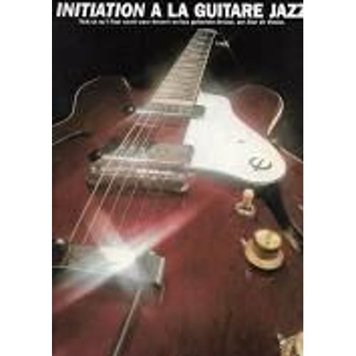 Initiation À La Guitare Jazz : Tout Ce Qu'il Faut Savoir Pour Devenir Un Bon Guitariste De Jazz Par Alan De Mause