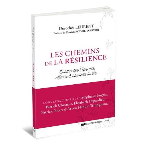 Les Chemins De La Résilience - Surmonter L'épreuve, Aimer À Nouveau La Vie