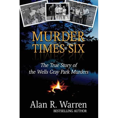 Murder Times Six: The True Story Of The Wells Gray Murders
