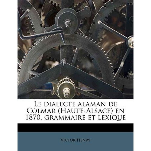 Le Dialecte Alaman De Colmar (Haute-Alsace) En 1870, Grammaire Et Lexique