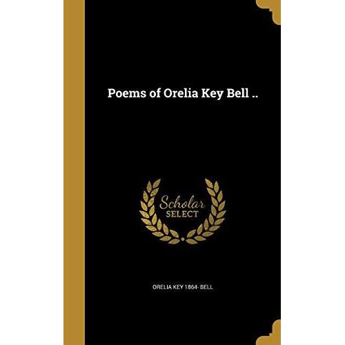 Poems Of Orelia Key Bell ..
