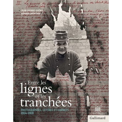Entre Les Lignes Et Les Tranchées - Photographies, Lettres Et Carnets 1914-1918