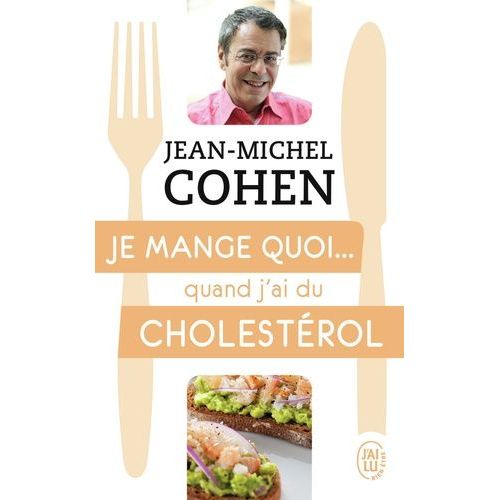 Je Mange Quoi - Quand J'ai Du Cholestérol - Le Guide Pratique Complet Pour Être En Bonne Santé