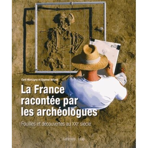 La France Racontée Par Les Archéologues - Fouilles Et Découvertes Au Xxie Siècle