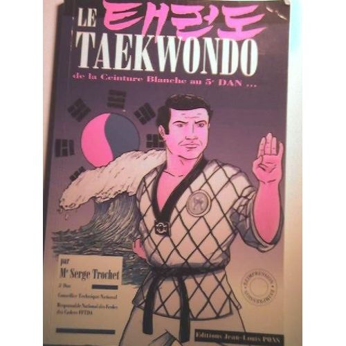 Le Taekwondo - De La Ceinture Blanche Au 5ème Dan