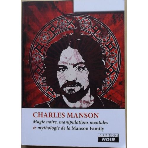 Charles Manson : Magie Noire, Manipulations Mentales & Mythologie De La Manson Family - Adam Gorightly
