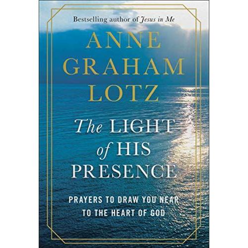The Light Of His Presence: Prayers To Draw You Near To The Heart Of God