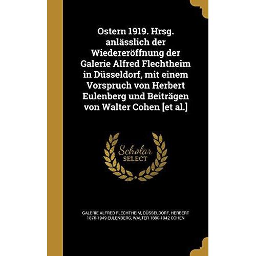 Ostern 1919. Hrsg. Anl Sslich Der Wiederer Ffnung Der Galerie Alfred Flechtheim In D Sseldorf, Mit Einem Vorspruch Von Herbert Eulenberg Und Beitr Gen Von Walter Cohen [Et Al.]