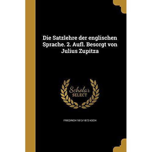 Die Satzlehre Der Englischen Sprache. 2. Aufl. Besorgt Von Julius Zupitza