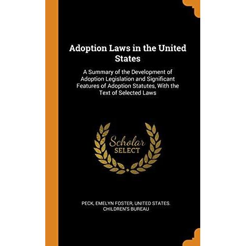 Adoption Laws In The United States: A Summary Of The Development Of Adoption Legislation And Significant Features Of Adoption Statutes, With The Text
