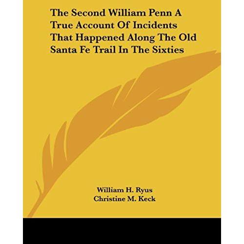 The Second William Penn A True Account Of Incidents That Happened Along The Old Santa Fe Trail In The Sixties