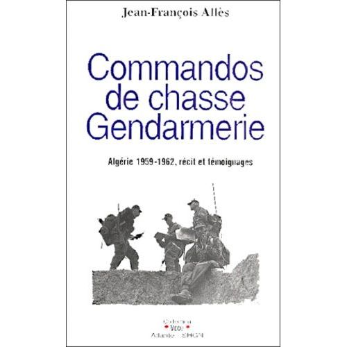 Commandos De Chasse Gendarmerie: Algerie, 1959-1962, Recit Et Temoignages (Collection Vecu) (French Edition)