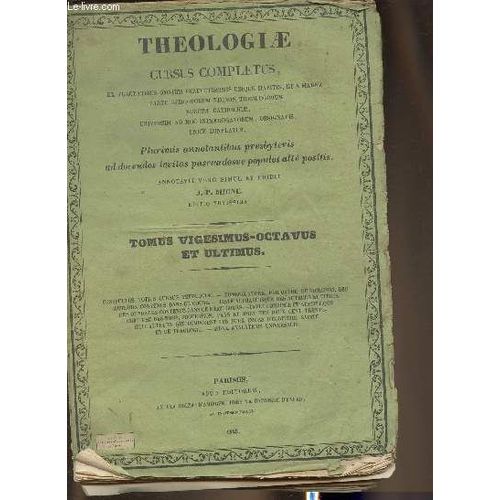 Theologiae Cursus Completus- Ex Tractatibus Omnium Perfectissimis Ubique Habitis Et A Magna Parte Episcoporum Necnon Theologorum, Europae Catholicae, Universim Ad Hoc Interrogatorum, Designatis, Unice(...)