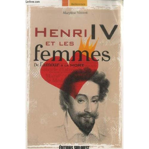 Henri Iv Et Les Femmes : De L Amour À La Mort (Collection Référence)