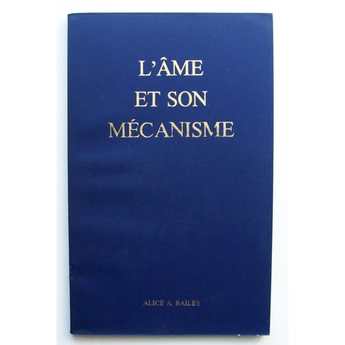 Editions Lucis (1980) - L Ame Et Son Mécanisme - Alice Ann Bailey - Format Broché. 21.5x13.5x1cm. 160 Pages.