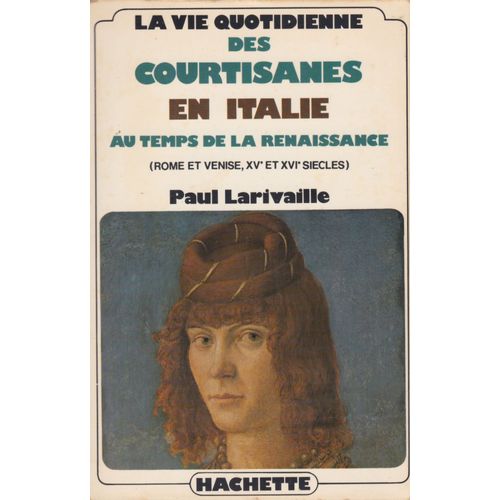 La Vie Quotidienne Des Courtisanes En Italie Au Temps De La Renaissance (Rome Et Venise, Xve Et Xvie Siècles)