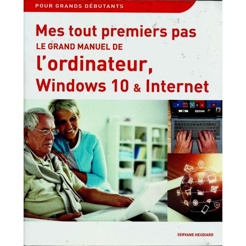 Mes Tout Premier Pas : Le Grand Manuel De L'ordinateur , Windows 10 Et Internet