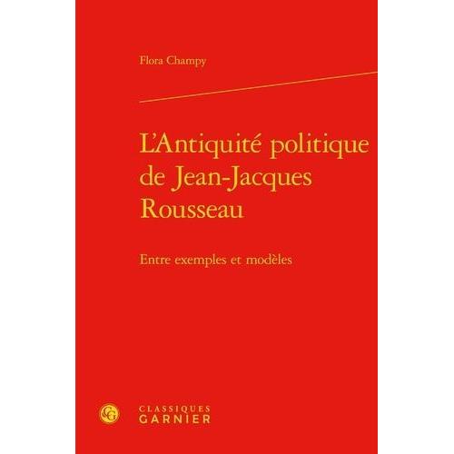 L'antiquité Politique De Jean-Jacques Rousseau - Entre Exemples Et Modèles