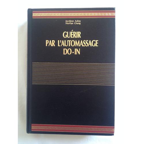 Guérir Par L'automassage Do-In. Maîtrisez Les Secrets De L'énergie, De La Santé Et Du Bonheur