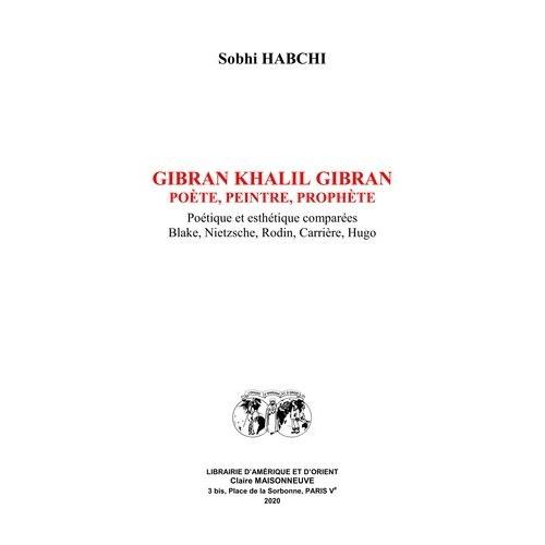 Gibran Khalil Gibran, Poète, Peintre, Prophète - Poétique Et Esthétique Comparées : Blake, Nietzsche, Rodin, Carrière, Hugo