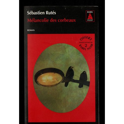 Sébastien Rutès: " Mélancolie Des Corbeaux " -- Éditions Actes Sud/Babel Noir -- Janv. 2018 - Littérature Française-Policier-Poche- I.S.B.N: 9782330090449
