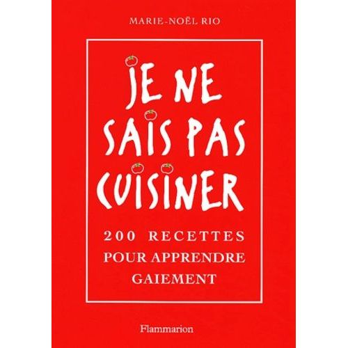Je Ne Sais Pas Cuisiner - 200 Recettes Pour Apprendre Gaiement