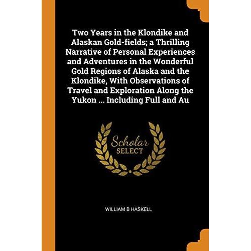 Two Years In The Klondike And Alaskan Gold-Fields; A Thrilling Narrative Of Personal Experiences And Adventures In The Wonderful Gold Regions Of Alask