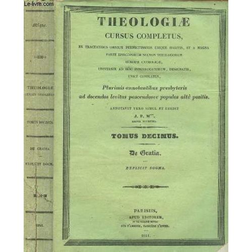 Tomus Decimus : De Gratia - Explicit Dogma / Theologiae Cursus Completus (Ex Tractatibus Omnium Perfectissimis Ubique Habitis ...) :