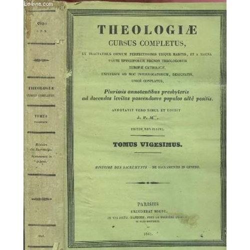 Tomus Vigesimus : Histoire Des Sacrements - De Sacramentis In Genere - Theologiae Cursus Completus (Ex Tractatibus Omnium Perfectissimis Ubique Habitis ...) :